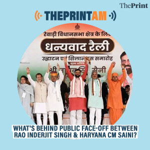 ThePrintAM: WHAT'S BEHIND PUBLIC FACE-OFF BETWEEN RAO INDERJIT SINGH & HARYANA CM SAINI?