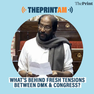 ThePrintPod: What's behind fresh tensions between DMK & Congress?
