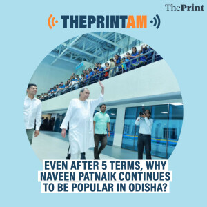 ThePrintAM: Even after 5 terms, why Naveen Patnaik continues to be popular in Odisha?