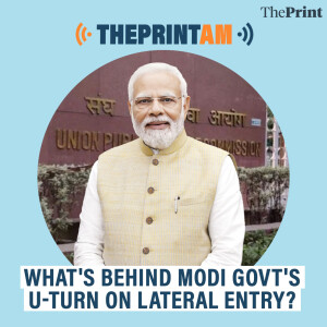 ThePrintAM: What's behind Modi govt's U-turn on lateral entry?