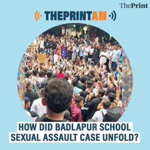 ThePrintPod: How did Badlapur school sexual assault case unfold?