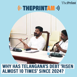 ThePrintAM: Why has Telangana’s debt ’risen almost 10 times’ since 2014?