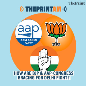 ThePrintAM: HOW ARE BJP & AAP-CONGRESS BRACING FOR DELHI FIGHT?
