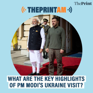 ThePrintAM: What are the key highlights of PM Modi’s Ukraine visit?