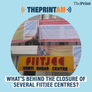 ThePrintAM: What’s behind the closure of several FIITJEE centres?