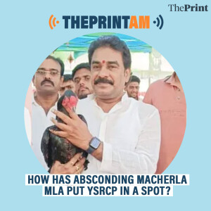 ThePrintAM: How has absconding Macherla MLA put YSRCP in a spot?