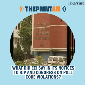 ThePrintAM: What did ECI say in its notices to BJP and Congress on poll code violations?