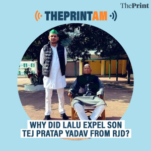 ThePrintAM: Why did Lalu expel son Tej Pratap Yadav from RJD?