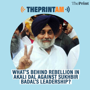 ThePrintAM: What's behind rebellion in Akali Dal against Sukhbir Badal's leadership?