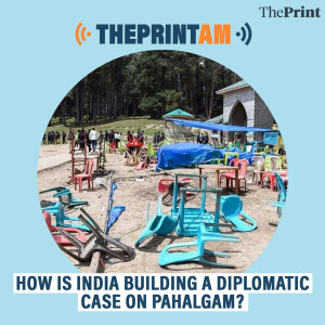 ThePrintAM: How is India building a diplomatic case on Pahalgam?