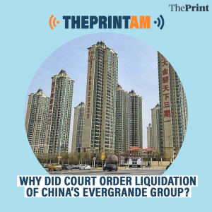 ThePrintAM: Why did court order liquidation of China’s Evergrande Group?