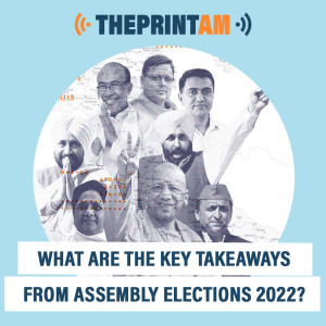 ThePrintAM: What are the key takeaways from Assembly Elections 2022?