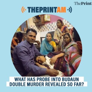 ThePrintPod: What has probe into Budaun double murder revealed so far?