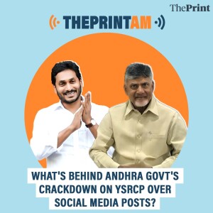 ThePrintAM: What's behind Andhra govt's crackdown on YSRCP over social media posts?