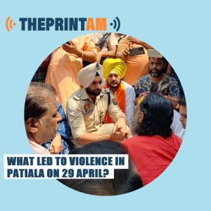 ThePrintAM: What led to violence in Patiala on 29 April?