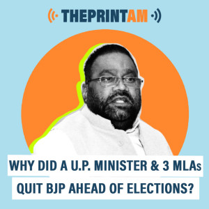 ThePrintAM : Why did a UP minister & 3 MLAs quit BJP ahead of elections?