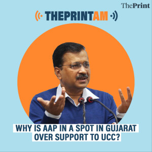 ThePrintAM : Why is AAP in a spot in Gujarat over support to UCC?