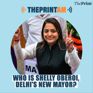 ThePrintAM : Who’s Shelly Oberoi, Delhi’s new mayor?