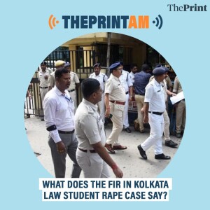 ThePrintPod: What does the FIR in Kolkata law student rape case say?