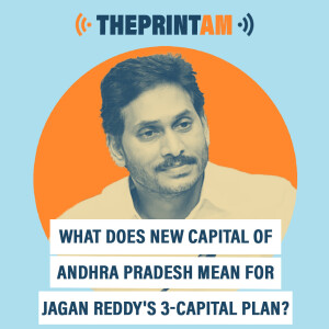 ThePrintAM: What does new capital of Andhra Pradesh mean for Jagan Reddy’s 3-capital plan?