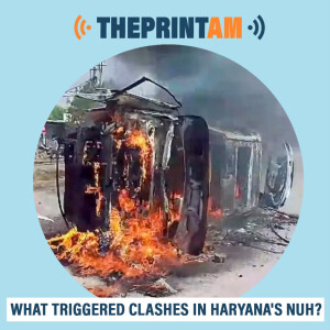 ThePrintAM : What triggered clashes in Haryana’s Nuh?