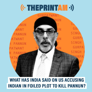 ThePrintAM : What has India said on US accusing Indian in foiled plot to kill Pannun?