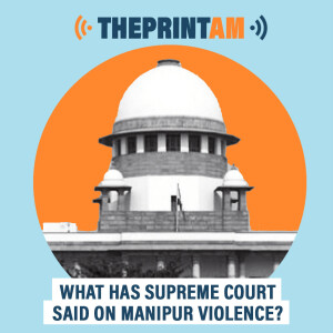 ThePrintAM : What has Supreme Court said on Manipur violence?
