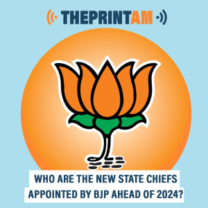 ThePrintAM : Who are the new state chiefs appointed by BJP ahead of 2024?