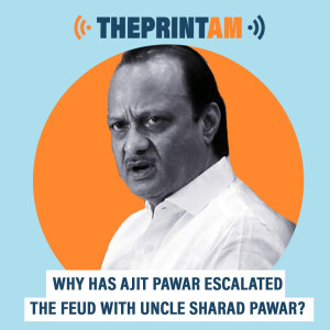 ThePrintAM : Why has Ajit Pawar escalated the feud with uncle Sharad Pawar?