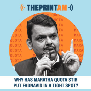 ThePrintAM : Why has Maratha quota stir put Fadnavis in a tight spot?