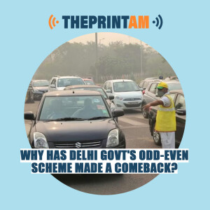 ThePrintAM: Why has Delhi govt’s odd-even scheme made a comeback?