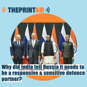 ThePrintAM: Why did India tell Russia it needs to be a responsive & sensitive defence partner?