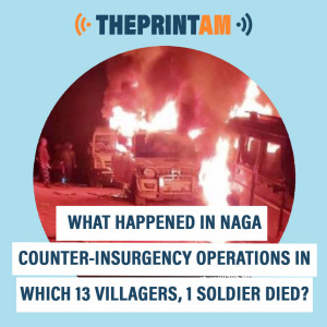 ThePrintAM : What happened in Naga counter-insurgency operations in which 13 villagers, 1 soldier died?