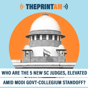 ThePrintAM : Who are the 5 new SC judges, elevated amid Modi govt-collegium standoff?