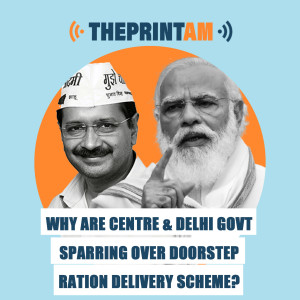 ThePrintAM: Why are Centre & Delhi govt sparring over doorstep ration delivery scheme?