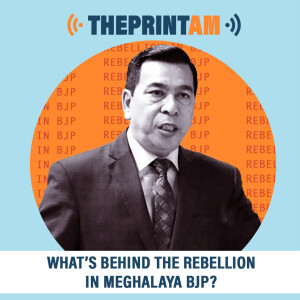 ThePrintAM : What’s behind the rebellion in Meghalaya BJP?