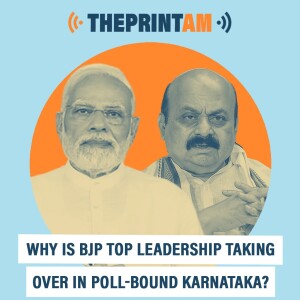 ThePrintAM: Why is BJP top leadership taking over in poll-bound Karnataka?