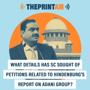 ThePrintAM : What details has SC sought of petitions related to Hindenburg’s report on Adani Group?