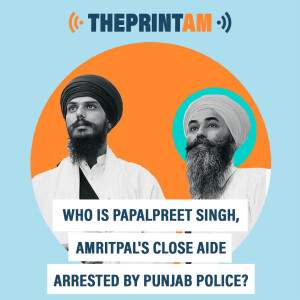 ThePrintAM : Who is Papalpreet Singh, Amritpal’s close aide arrested by Punjab Police?