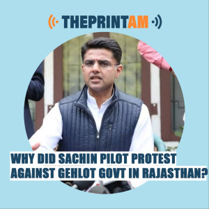 ThePrintAM : Why did Sachin Pilot protest against Gehlot government in Rajasthan?