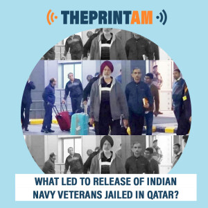 ThePrintAM: What led to release of Indian Navy veterans jailed in Qatar?