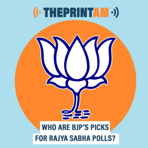 ThePrintAM : Who are BJP’s picks for Rajya Sabha polls?