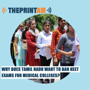 ThePrintAM: Why does Tamil Nadu want to ban NEET exams for medical colleges?