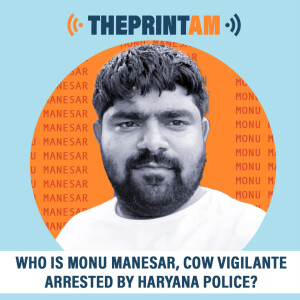 ThePrintAM : Who is Monu Manesar, cow vigilante arrested by Haryana police?