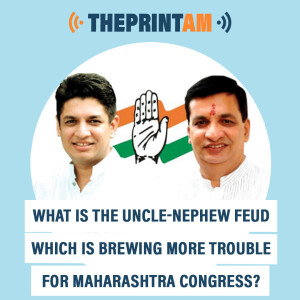 ThePrintAM : What is the uncle-nephew feud which is brewing more trouble for Maharashtra Congress?