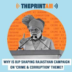 ThePrintAM : Why is BJP sharing Rajasthan campaign on ’Crime & Corruption’ theme?