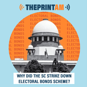 ThePrintAM : Why did the SC strike down electoral bonds scheme?