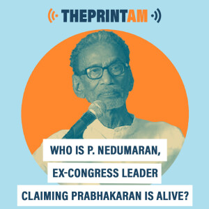 ThePrintAM : Who is P. Nedumaran, ex-Congress leader claiming Prabhakaran is alive?
