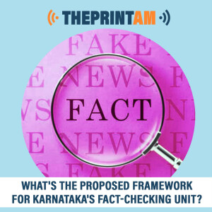 ThePrintAM : What’s the proposed framework for Karnataka’s fact-checking unit?