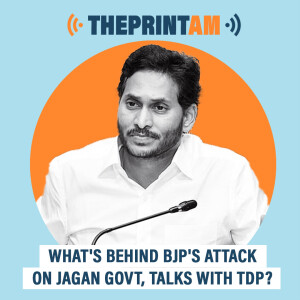 ThePrintAM : What’s behind BJP’s attack on Jagan Govt, talks with TDP?